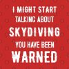 I Might Start Talking About Skydiving Funny Design Tank Top Official Skydiver Merch