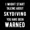 I Might Start Talking About Skydiving Funny Design Throw Pillow Official Skydiver Merch