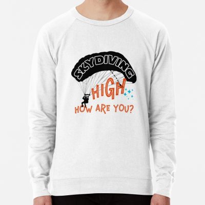 High How Are You Skydiving Sweatshirt Official Skydiver Merch